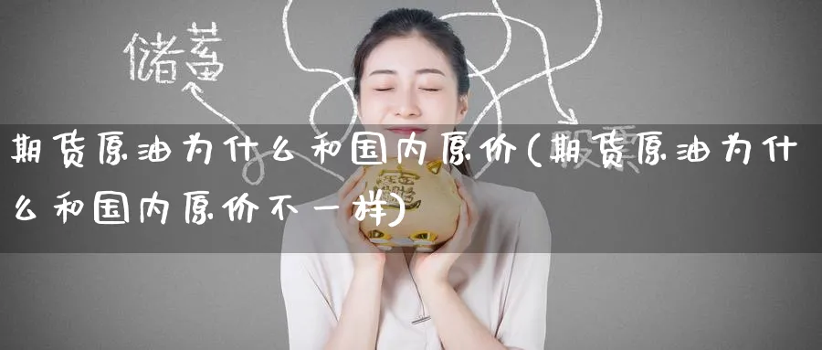 期货原油为什么和国内原价(期货原油为什么和国内原价不一样)