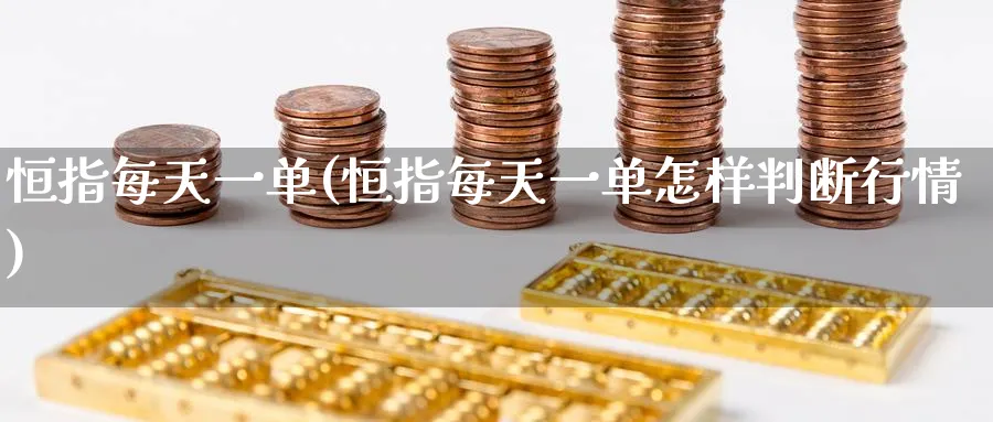 恒指每天一单(恒指每天一单怎样判断行情)