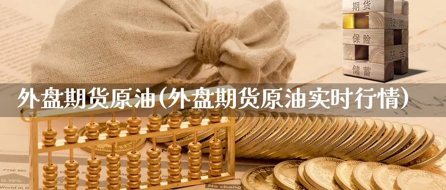 外盘期货原油(外盘期货原油实时行情)