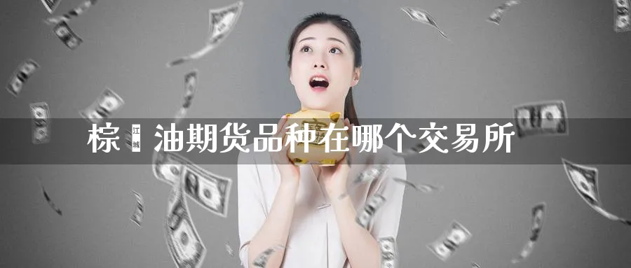 棕榈油期货品种在哪个交易所