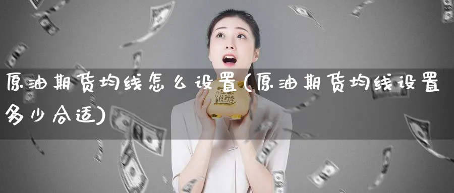 原油期货均线怎么设置(原油期货均线设置多少合适)
