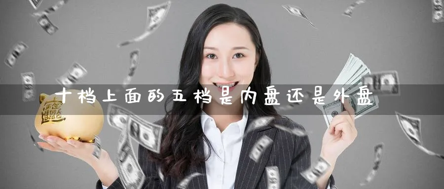 十档上面的五档是内盘还是外盘