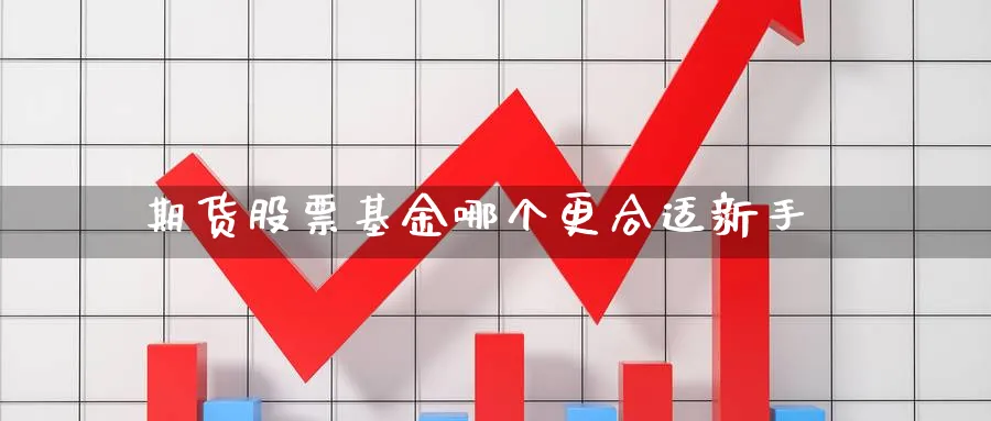 期货股票基金哪个更合适新手