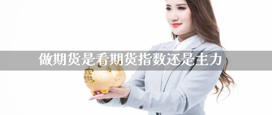做期货是看期货指数还是主力