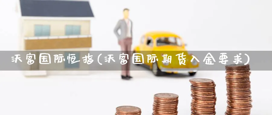 沃富国际恒指(沃富国际期货入金要求)