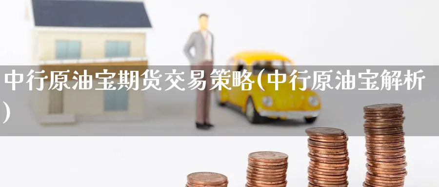 中行原油宝期货交易策略(中行原油宝解析)