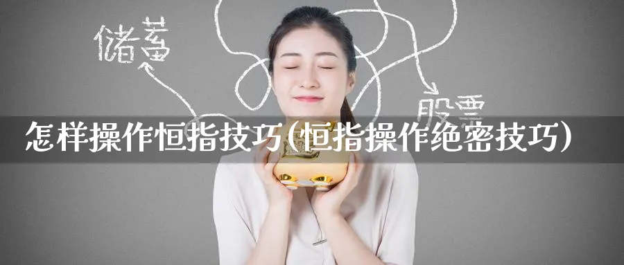 怎样操作恒指技巧(恒指操作绝密技巧)