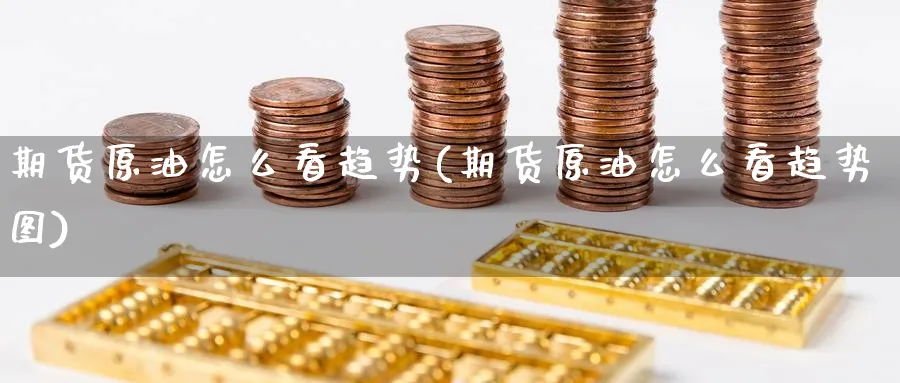 期货原油怎么看趋势(期货原油怎么看趋势图)