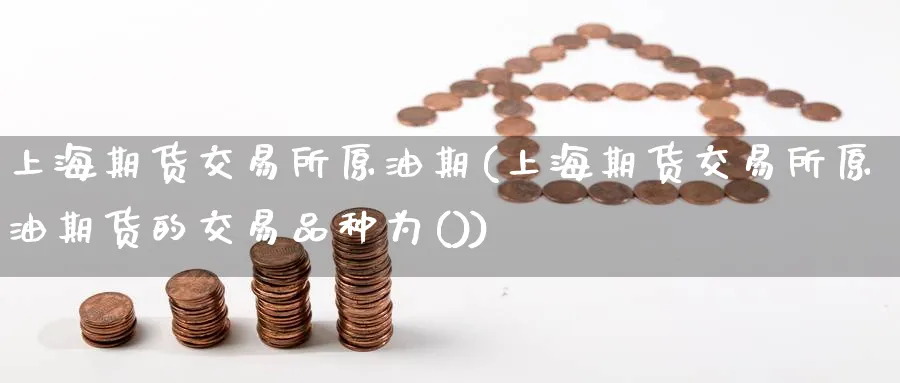 上海期货交易所原油期(上海期货交易所原油期货的交易品种为())