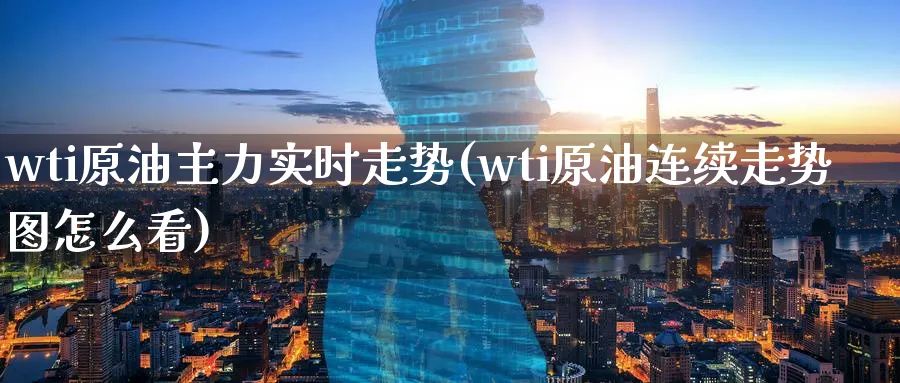 wti原油主力实时走势(wti原油连续走势图怎么看)