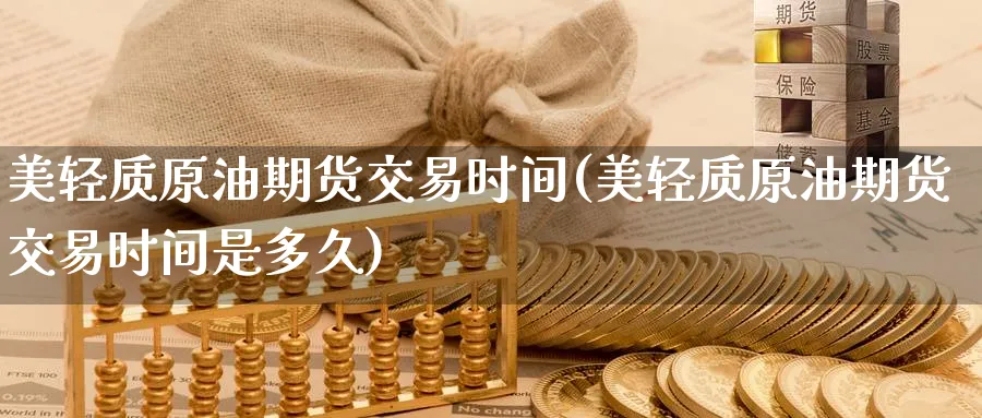 美轻质原油期货交易时间(美轻质原油期货交易时间是多久)