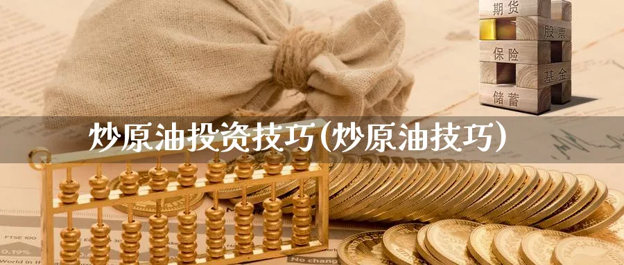炒原油投资技巧(炒原油技巧)