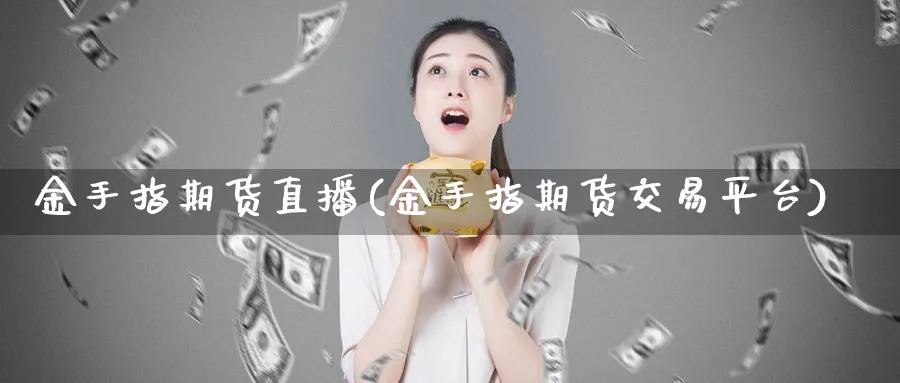 金手指期货直播(金手指期货交易平台)