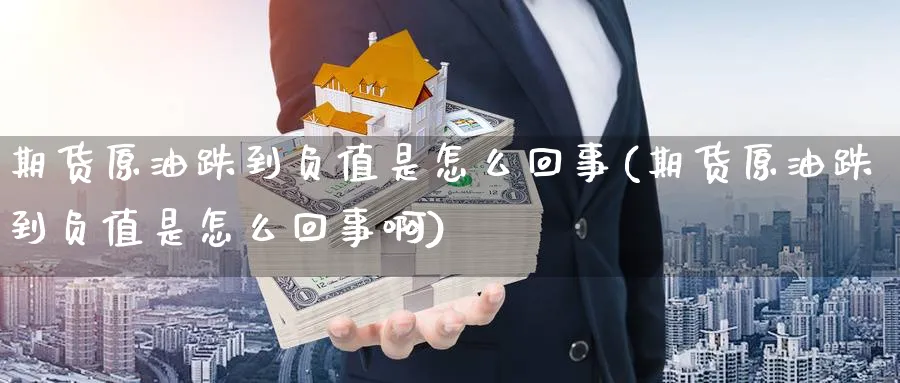 期货原油跌到负值是怎么回事(期货原油跌到负值是怎么回事啊)