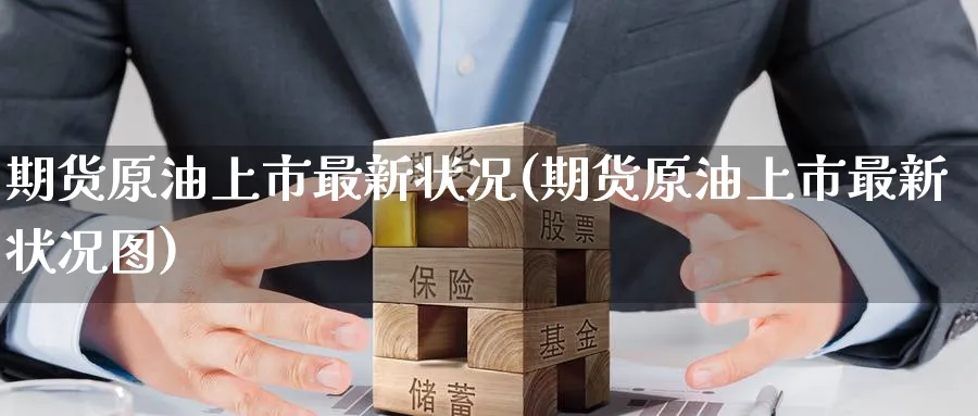 期货原油上市最新状况(期货原油上市最新状况图)