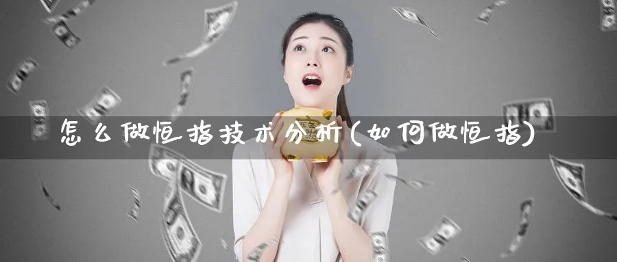 怎么做恒指技术分析(如何做恒指)
