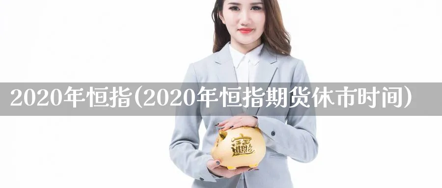 2020年恒指(2020年恒指期货休市时间)