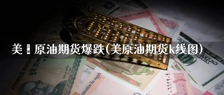 美囯原油期货爆跌(美原油期货k线图)