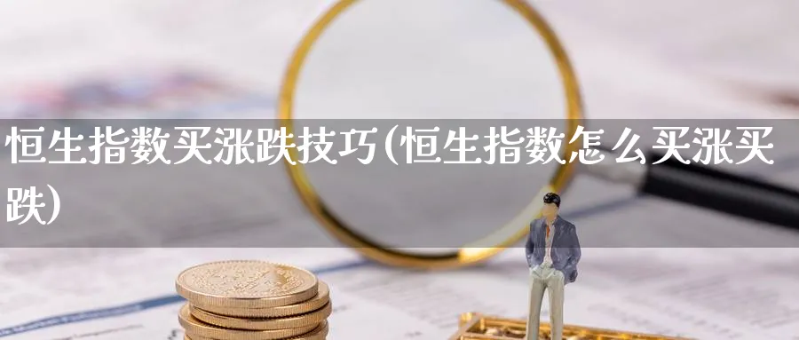 恒生指数买涨跌技巧(恒生指数怎么买涨买跌)