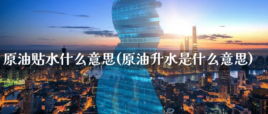 原油贴水什么意思(原油升水是什么意思)