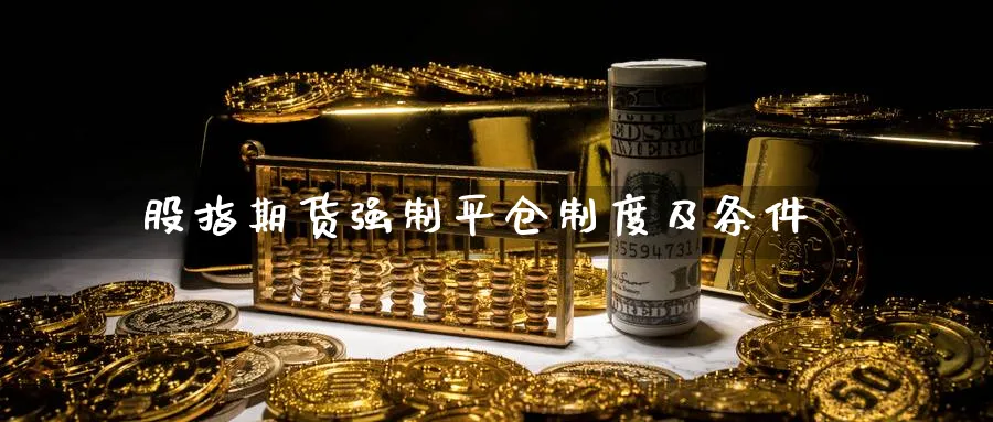 股指期货强制平仓制度及条件
