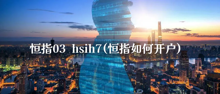 恒指03  hsih7(恒指如何开户)