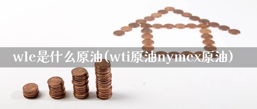 wle是什么原油(wti原油nymex原油)