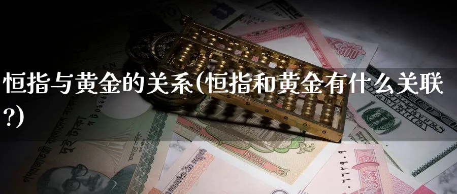 恒指与黄金的关系(恒指和黄金有什么关联?)