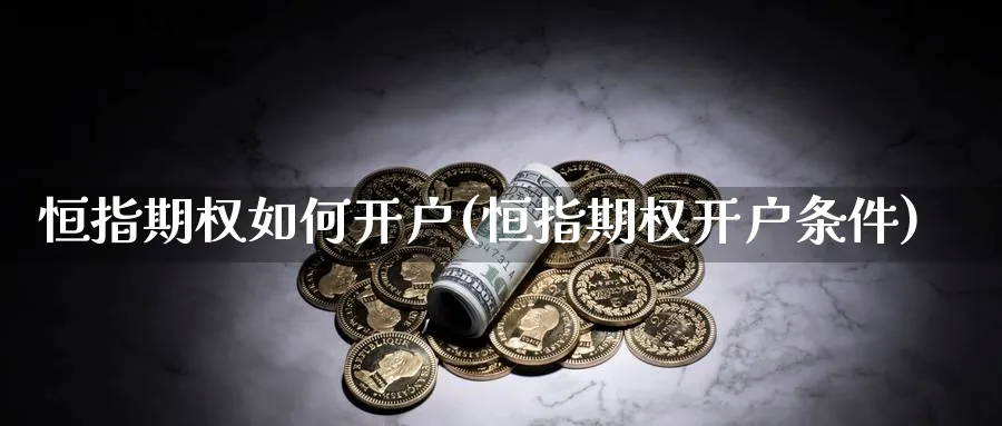 恒指期权如何开户(恒指期权开户条件)
