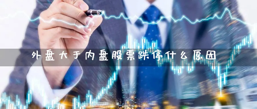 外盘大于内盘股票跌停什么原因