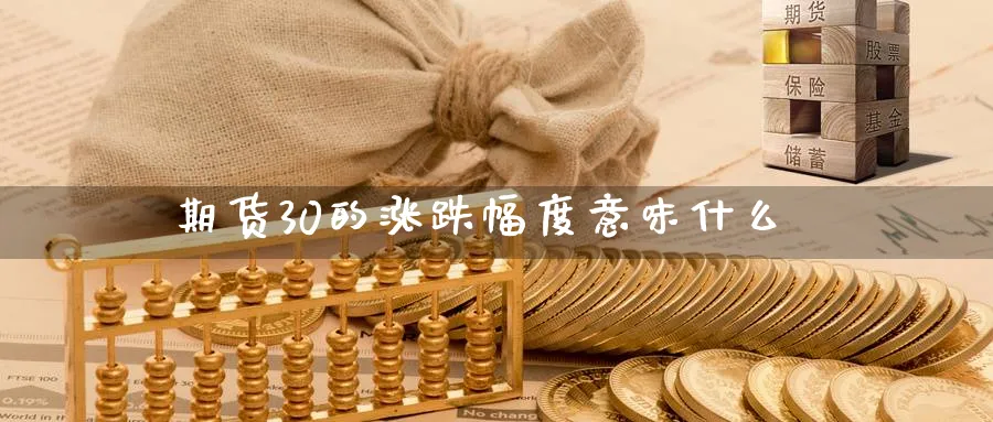 期货30的涨跌幅度意味什么