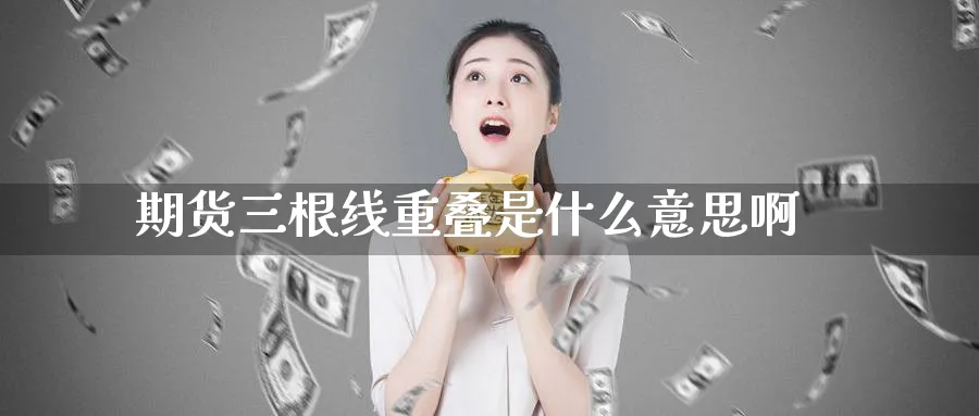 期货三根线重叠是什么意思啊