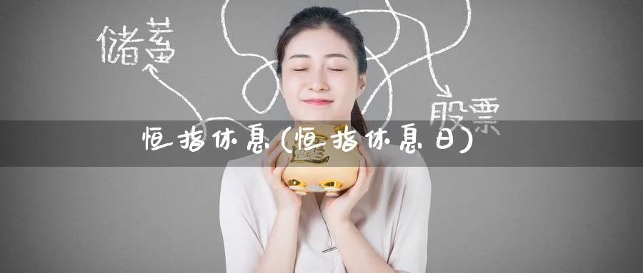 恒指休息(恒指休息日)