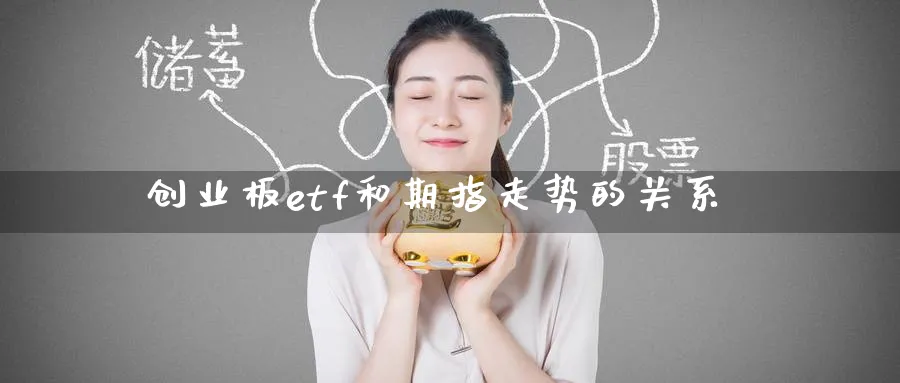 创业板etf和期指走势的关系