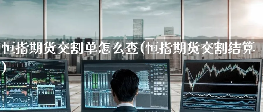 恒指期货交割单怎么查(恒指期货交割结算)
