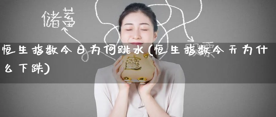 恒生指数今日为何跳水(恒生指数今天为什么下跌)