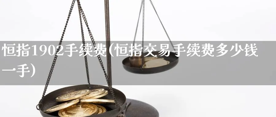 恒指1902手续费(恒指交易手续费多少钱一手)