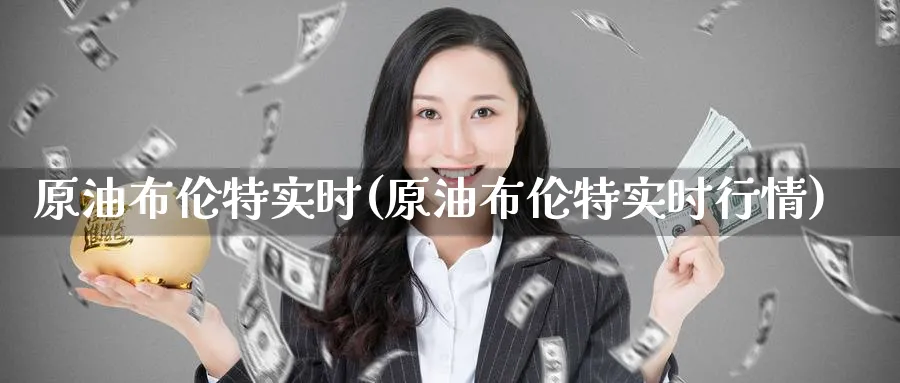 原油布伦特实时(原油布伦特实时行情)