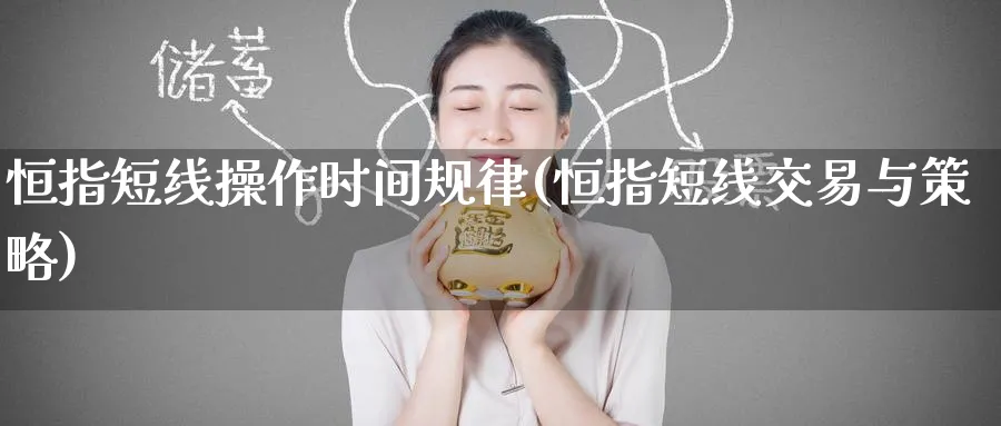 恒指短线操作时间规律(恒指短线交易与策略)