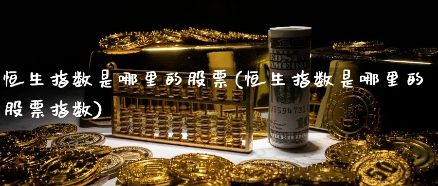 恒生指数是哪里的股票(恒生指数是哪里的股票指数)