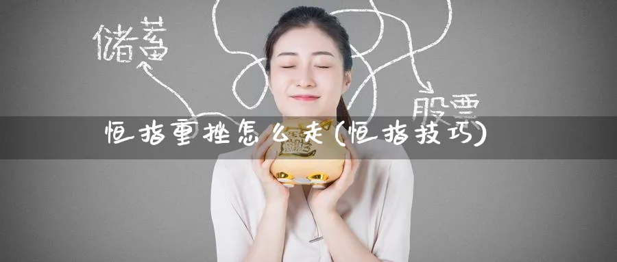 恒指重挫怎么走(恒指技巧)