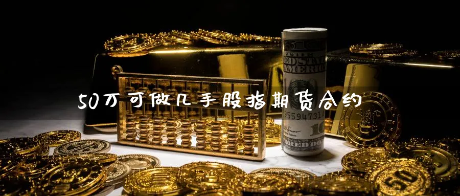50万可做几手股指期货合约