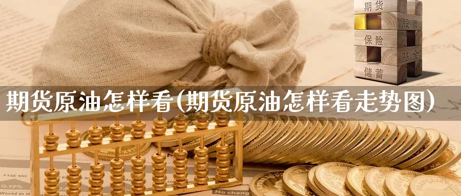 期货原油怎样看(期货原油怎样看走势图)