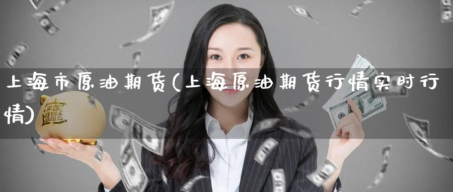 上海市原油期货(上海原油期货行情实时行情)