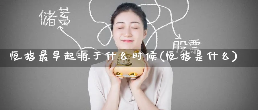 恒指最早起源于什么时候(恒指是什么)_https://www.lytzg.com_原油直播室_第1张