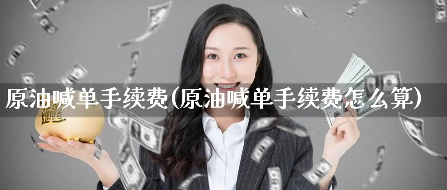 原油喊单手续费(原油喊单手续费怎么算)
