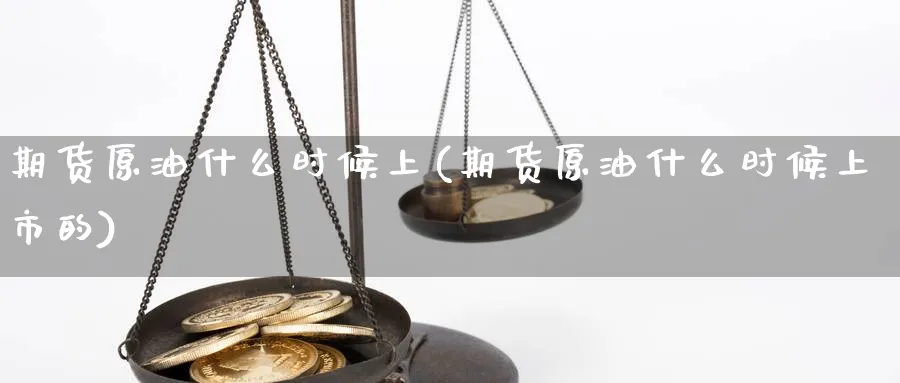 期货原油什么时候上(期货原油什么时候上市的)