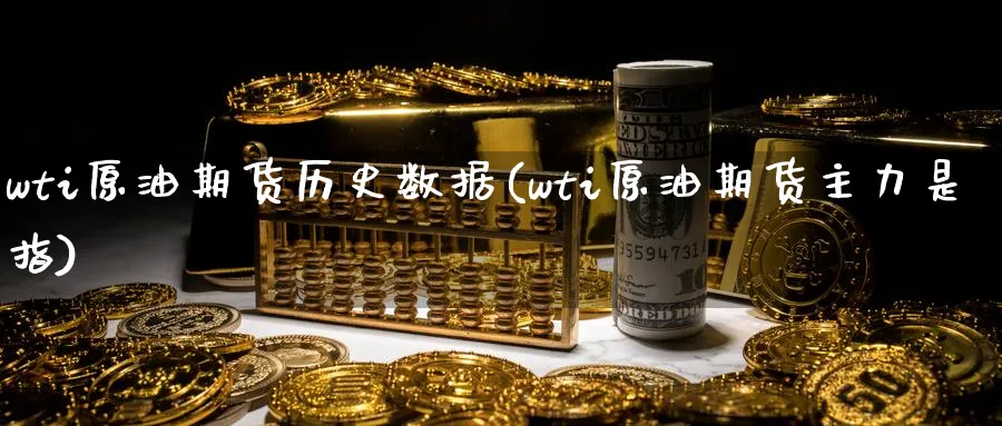 wti原油期货历史数据(wti原油期货主力是指)