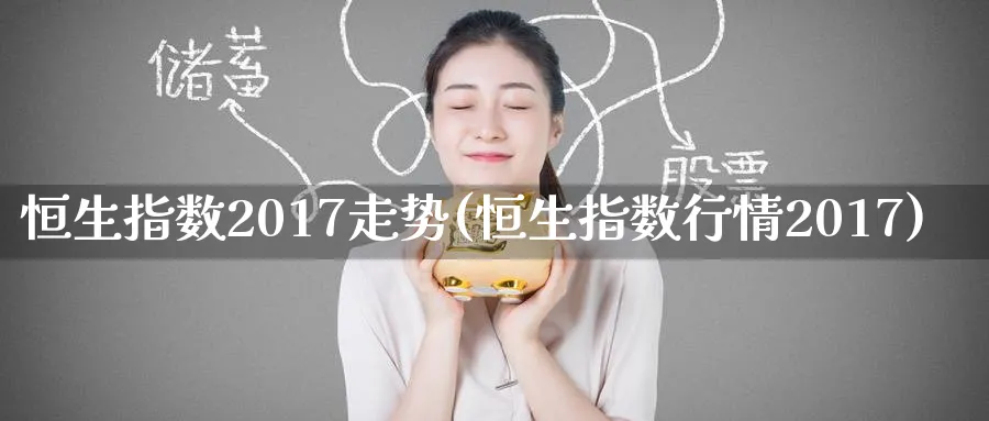 恒生指数2017走势(恒生指数行情2017)