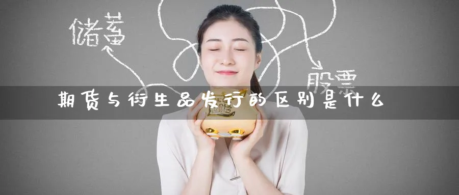 期货与衍生品发行的区别是什么